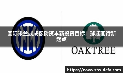 国际米兰或成橡树资本新投资目标，球迷期待新起点